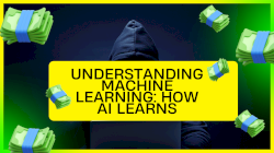 Understanding Machine Learning: How AI Learns