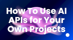 How to Use AI APIs for Your Own Projects