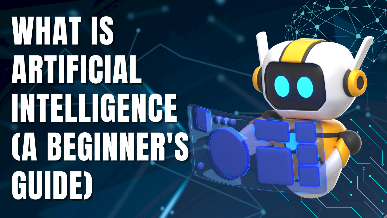 What is Artificial Intelligence? A Beginner’s Guide What is Artificial Intelligence? A Beginner’s Guide