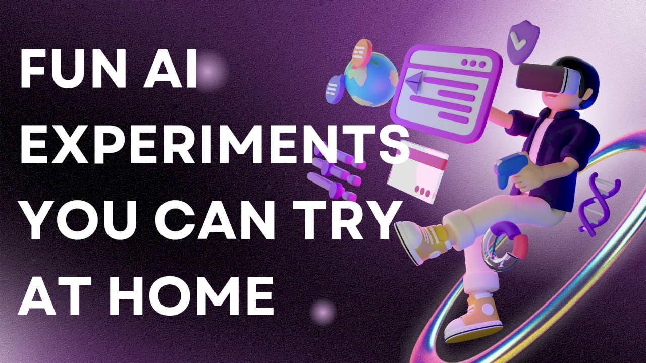 Fun AI Experiments You Can Try at Home Fun AI Experiments You Can Try at Home