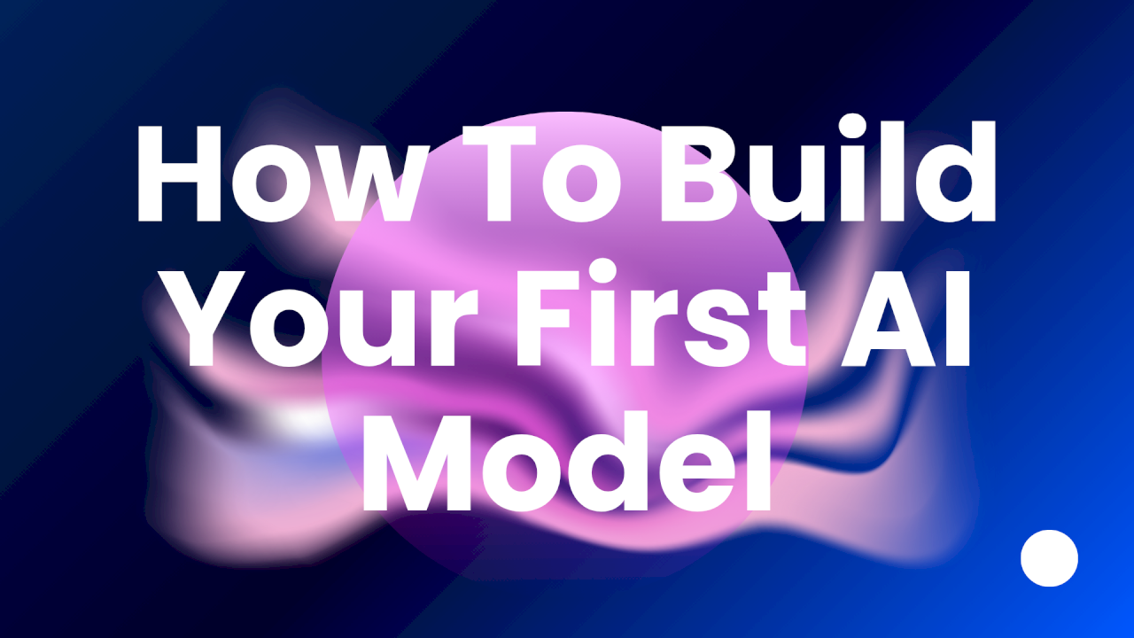 How to Build Your First AI Model How to Build Your First AI Model