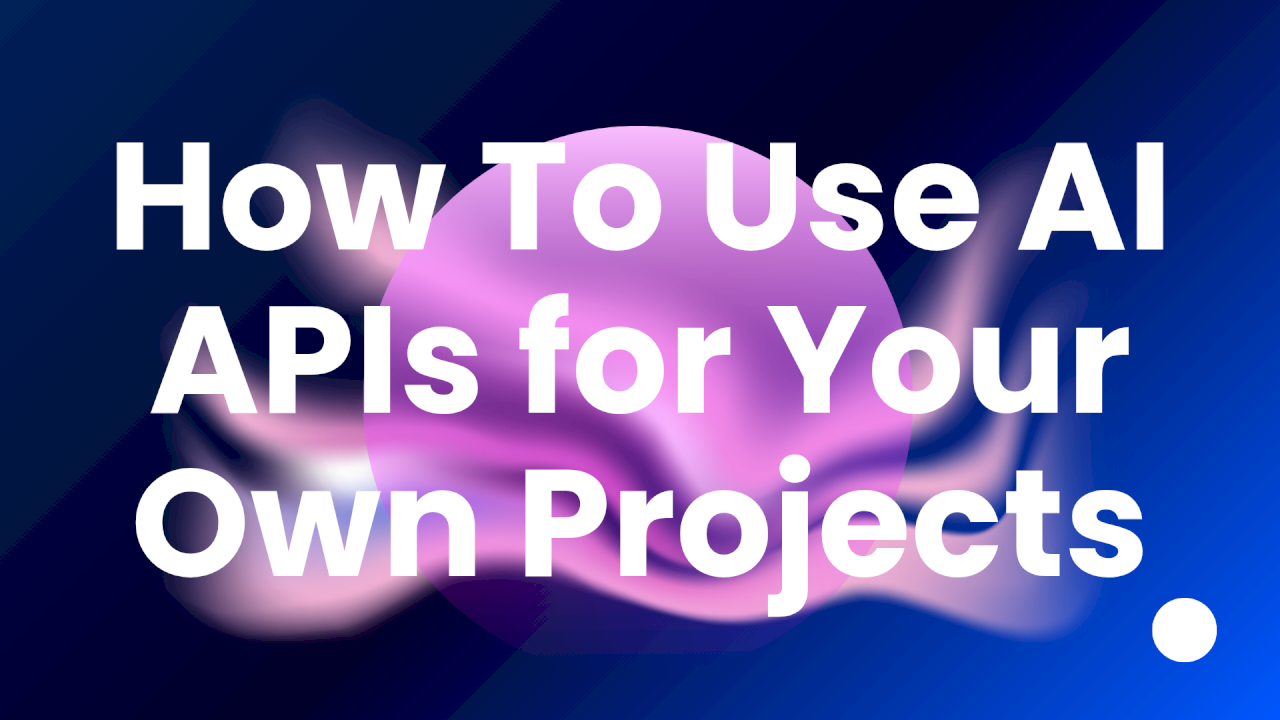 How to Use AI APIs for Your Own Projects How to Use AI APIs for Your Own Projects