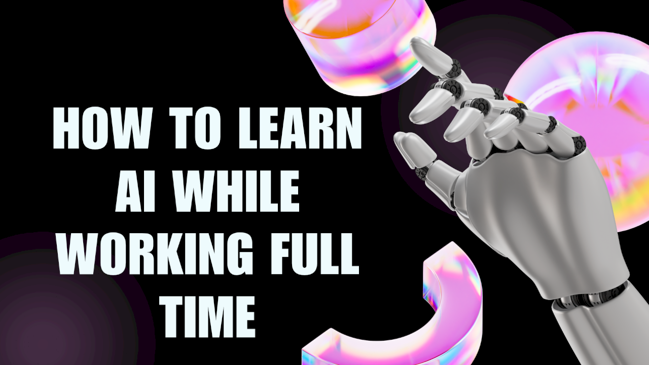 How to Learn AI While Working Full Time How to Learn AI While Working Full Time